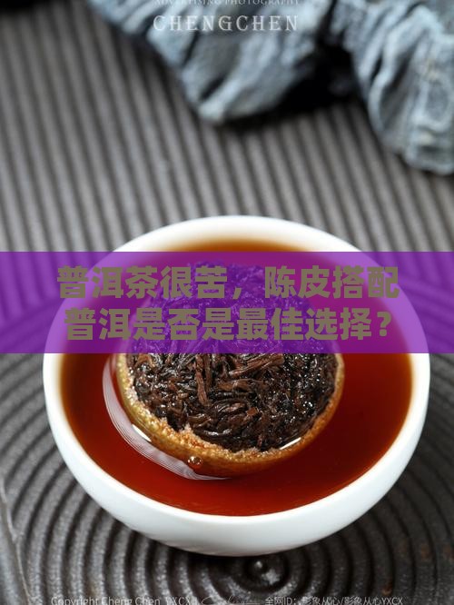 普洱茶很苦要泡陈皮吗
