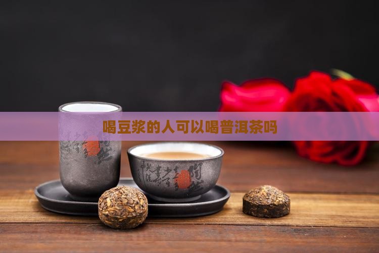 喝豆浆的人能喝普洱茶吗