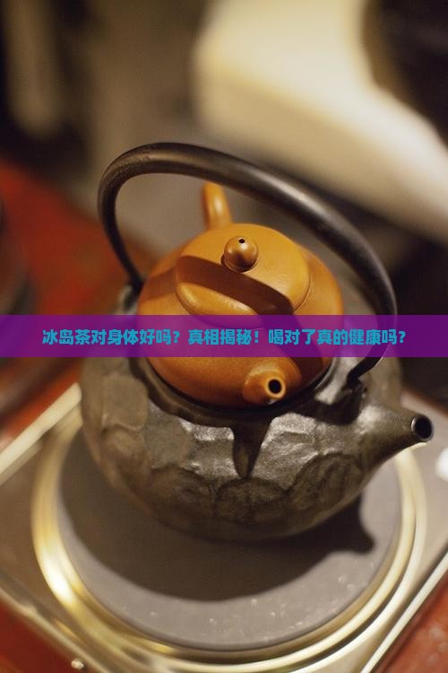 冰岛茶对身体好吗