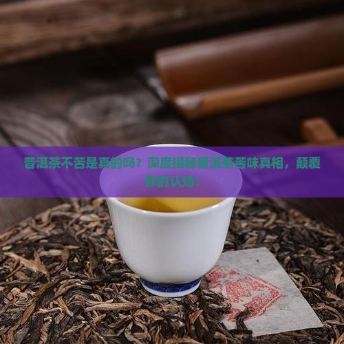 普洱茶不苦是真的吗 普洱茶不苦是真的吗