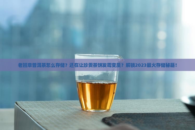 老班章普洱茶怎么存储