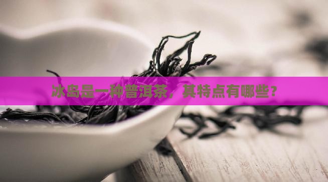 冰岛茶有什么特点
