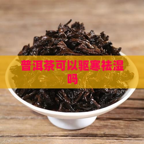 普洱茶可以驱寒祛湿吗