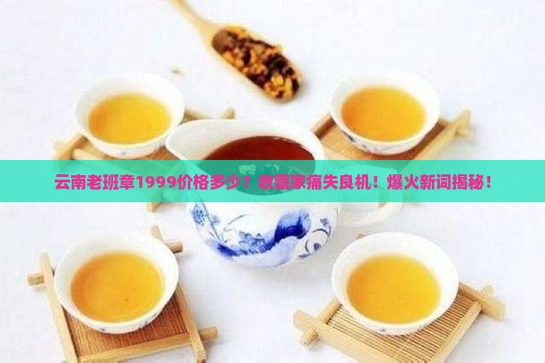 云南老班章1999价格