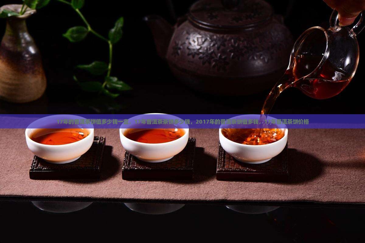 17年的普洱茶饼值多少钱一盒