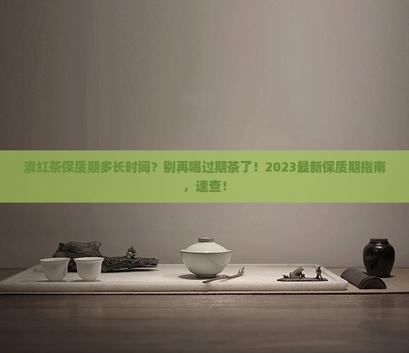 滇红茶保质期多长时间
