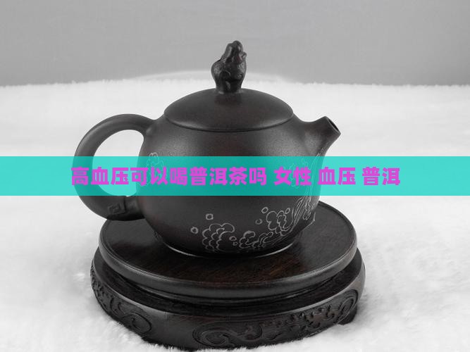 血压高可以喝普洱茶吗女性