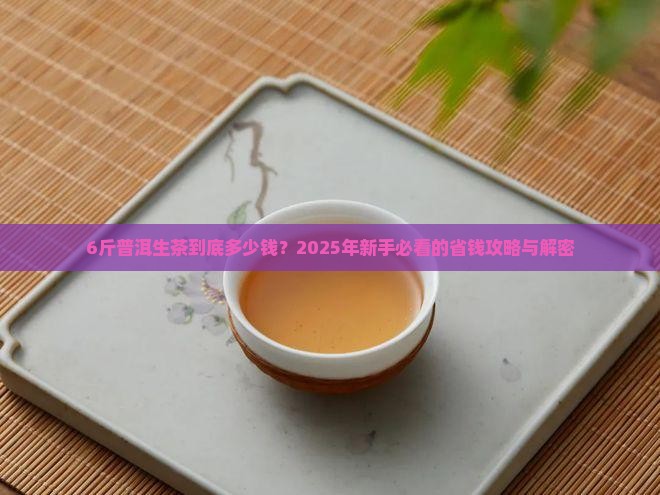 普洱茶生茶6斤多少钱
