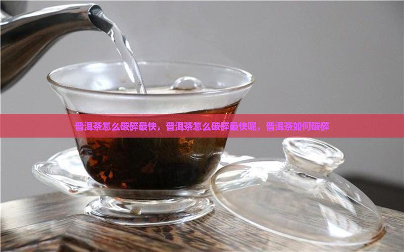 普洱茶怎么破碎最快