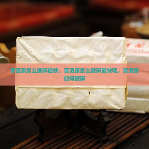 普洱茶怎么破碎最快