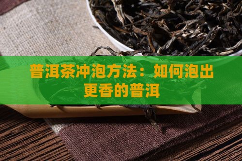 普洱茶怎么泡比较香