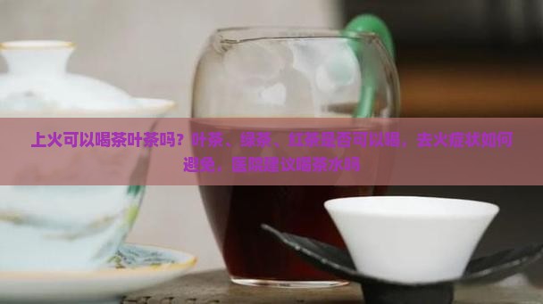 上火喝茶叶茶可以吗
