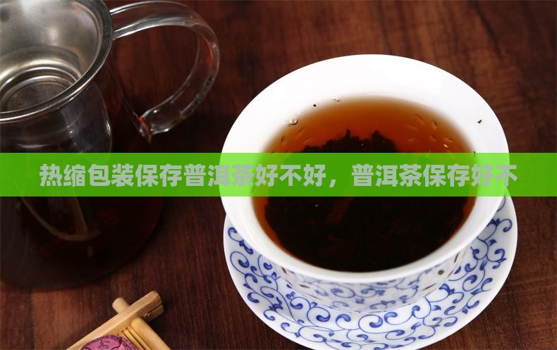 用热缩膜保存普洱茶好不好
