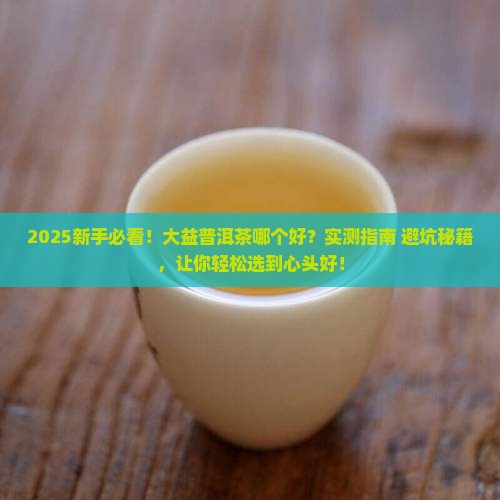 大益普洱茶哪个好大益普洱好吗