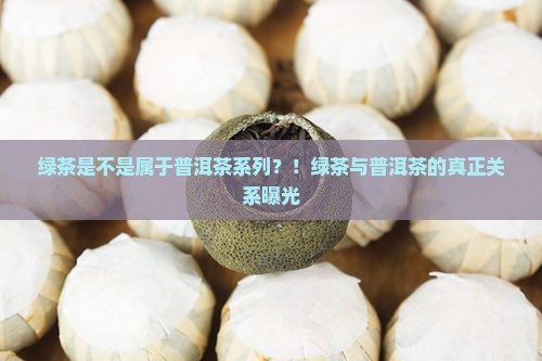 绿茶是不是属于普洱茶系列