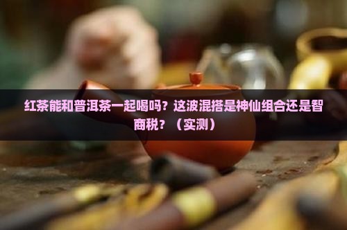 红茶可以和普洱茶混喝不