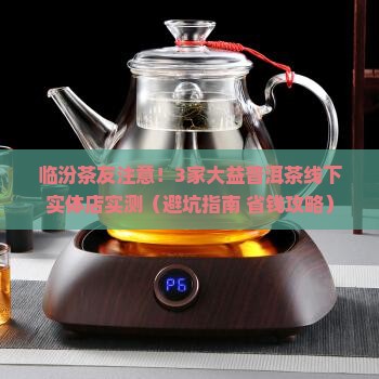 大益普洱茶线下实体店临汾