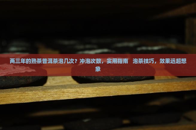 两三年的熟茶普洱茶泡几次