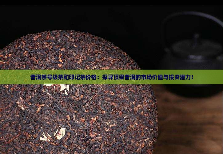 普洱茶号级茶和印记茶价格