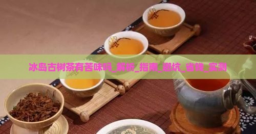 冰岛古树茶有苦味吗