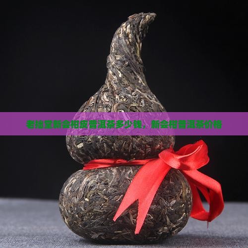 老拙堂新会柑皮普洱茶
