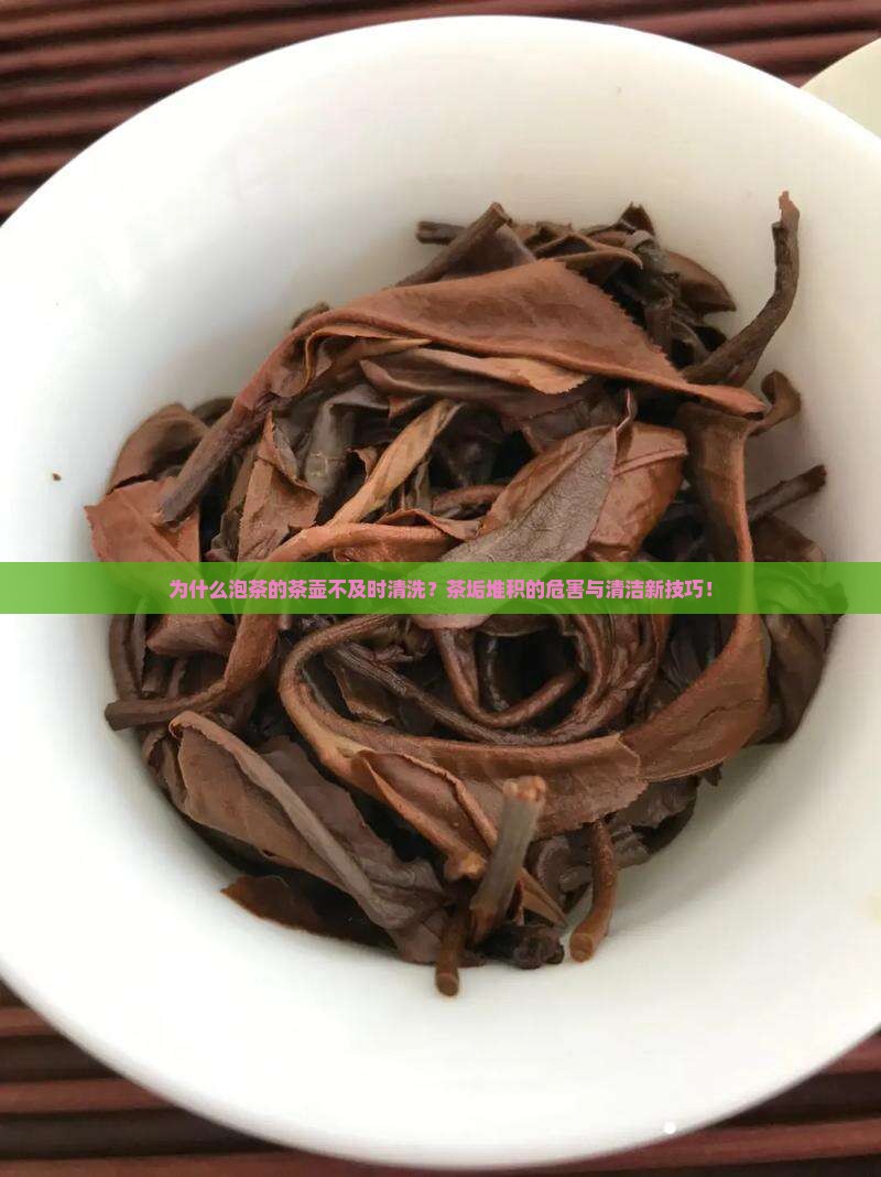 为什么泡茶的茶壶不及时清洗？茶垢堆积的危害与清洁新技巧！