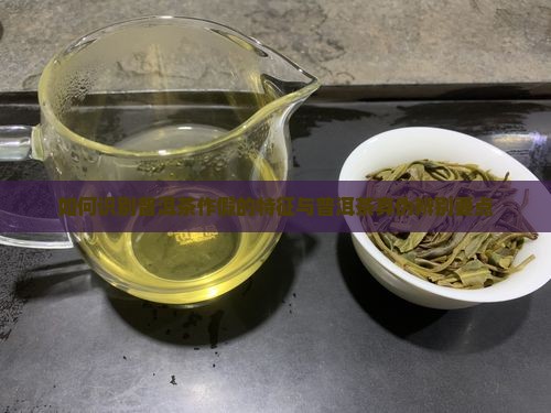 如何识别普洱茶作假的特征与普洱茶真伪辨别要点