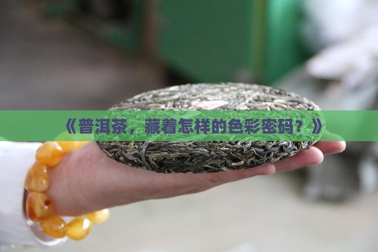 《普洱茶，藏着怎样的色彩密码？》