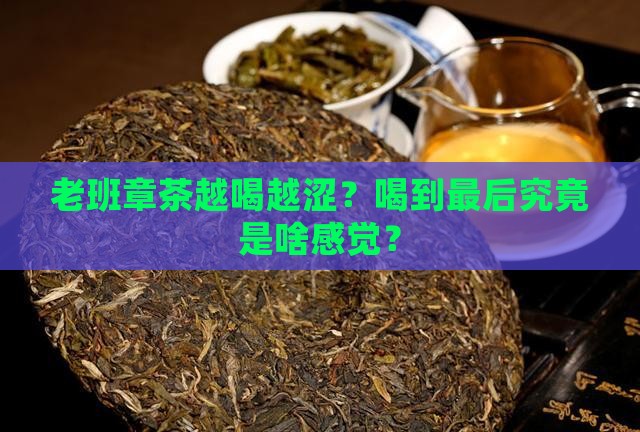 老班章茶越喝越涩？喝到最后究竟是啥感觉？