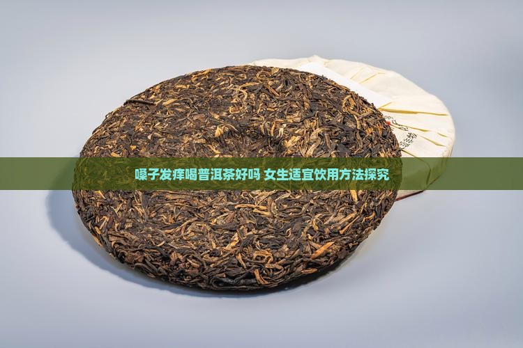嗓子发痒喝普洱茶好吗 女生适宜饮用方法探究