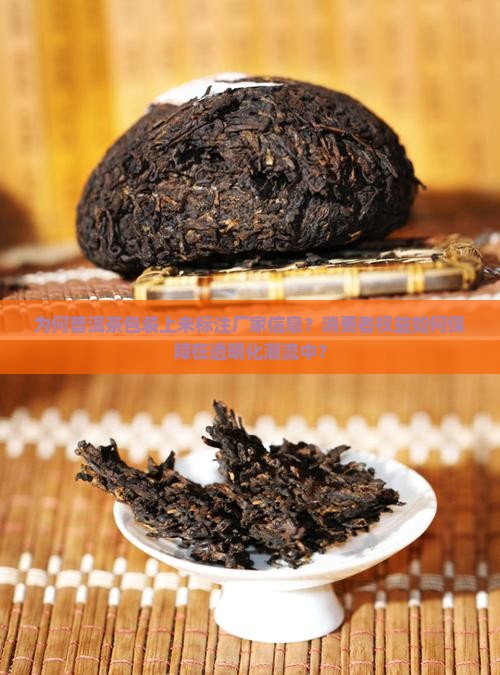 为何普洱茶包装上未标注厂家信息？消费者权益如何保障在透明化潮流中？