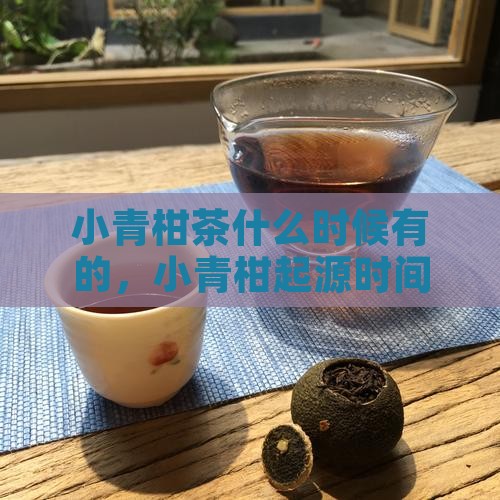 小青柑茶什么时候有的，小青柑起源时间探究