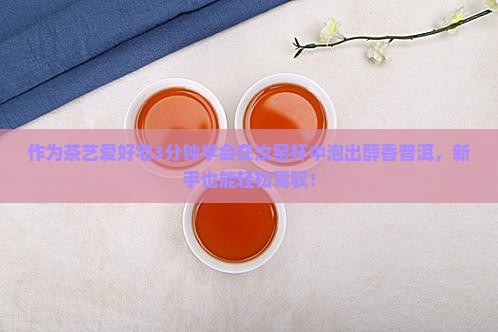 作为茶艺爱好宅3分钟学会在汝窑杯中泡出醇香普洱，新手也能轻松驾驭！