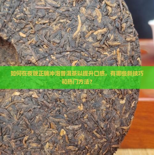 如何在夜晚正确冲泡普洱茶以提升口感，有哪些新技巧和热门方法？