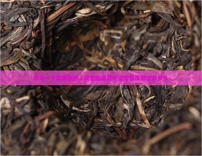 作为一个爱喝茶的人我想知道茶叶没写保质期能放多久