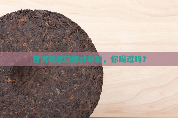 普洱茶界口碑炸裂的，你喝过吗？