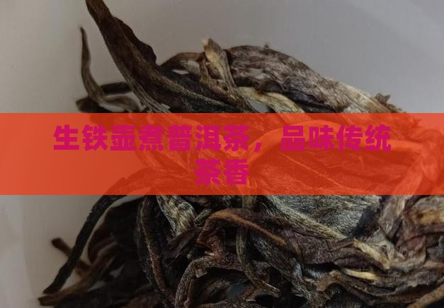 生铁壶煮普洱茶，品味传统茶香