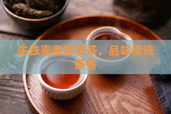 生铁壶煮普洱茶，品味传统茶香