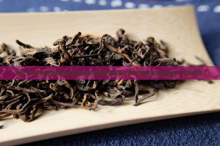 为何1999年的普洱茶饼在当代茶市仍备受追捧？探讨其投资收藏痛点与市场热点！