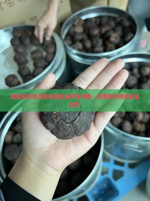 凤凰系列普洱茶棉纸包装手法详解：普洱茶饼传统包装技巧