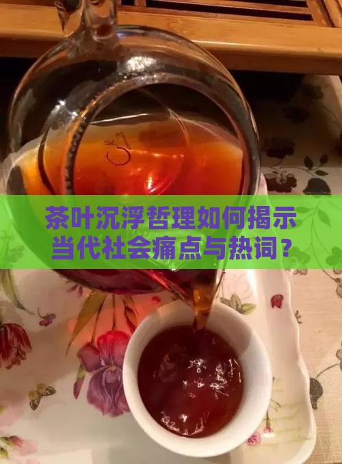 茶叶沉浮哲理如何揭示当代社会痛点与热词？