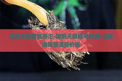 瑞贡天熟普洱茶沱-瑞贡天朝称号来源-云南瑞贡普洱茶价格 瑞贡天熟普洱茶沱-瑞贡天朝称号来源-云南瑞贡普洱茶价格