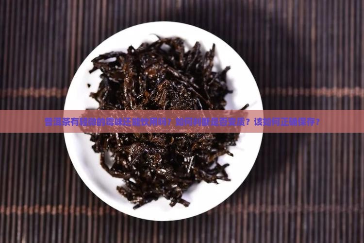 普洱茶有轻微的霉味还能饮用吗？如何判断是否变质？该如何正确保存？