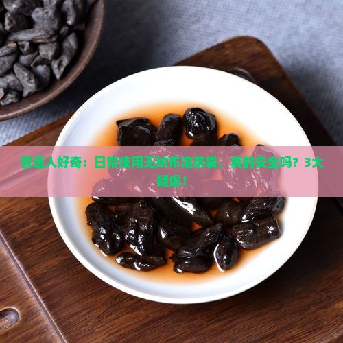 普通人好奇：日常使用无纺布泡茶袋，真的安全吗？3大疑虑！