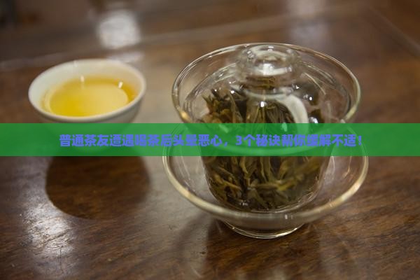 普通茶友遭遇喝茶后头晕恶心，3个秘诀帮你缓解不适！