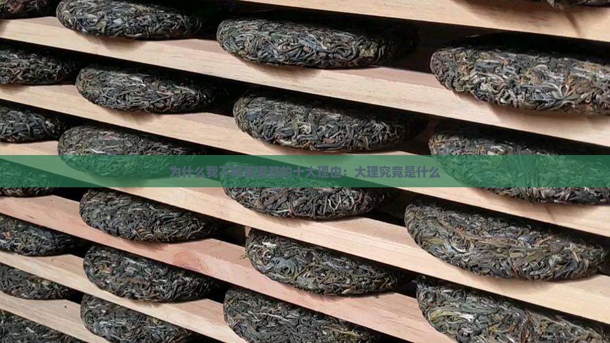 为什么我不喝普洱茶的十大理由：大理究竟是什么