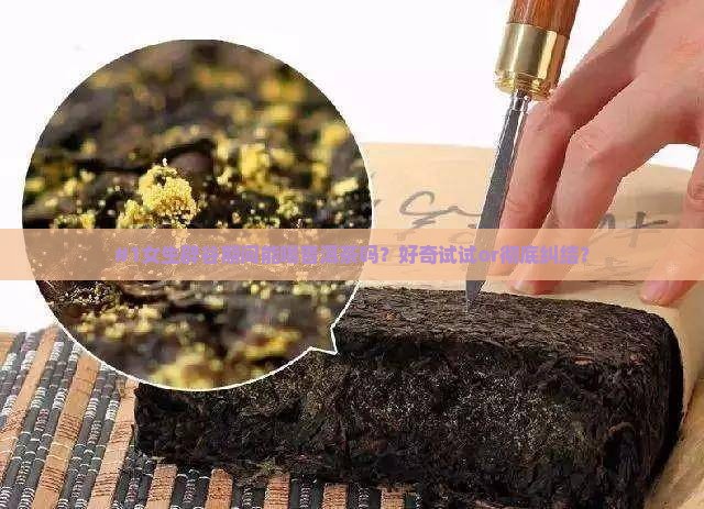 #1女生辟谷期间能喝普洱茶吗？好奇试试or彻底纠结？