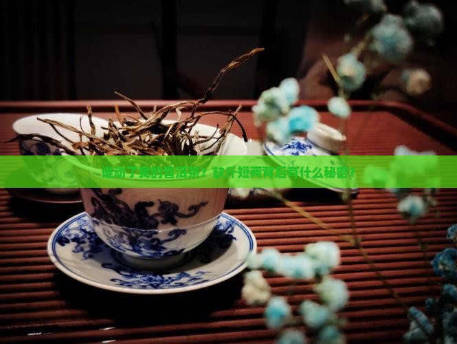 谁动了我的普洱茶？缺斤短两背后有什么秘密？