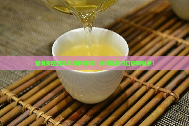 普洱茶密封半年真的好吗？探讨保质与口感新痛点！