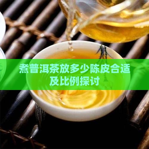 煮普洱茶放多少陈皮合适及比例探讨